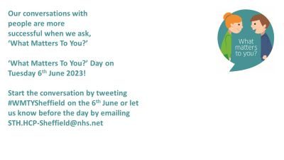Our conversations with people are more successful when we ask, 'What Matters to You?' 'What Matters To You?' Day on Tuesday 6th June 2023! Start the conversation by tweeting #WMTYSheffield on the 6th June of let us know before the day by emailing STH.HCP-Sheffield@nhs.net