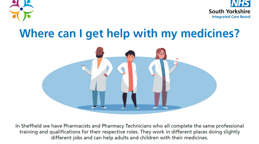 Where can I get help with my medicines? In Sheffield we have Pharmacists and Pharmacy Technicians who all complete the same professional training and qualifications for their respective roles. They work in different places doing slightly different jobs and can help adults and children with their medicines.